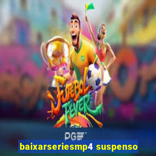 baixarseriesmp4 suspenso